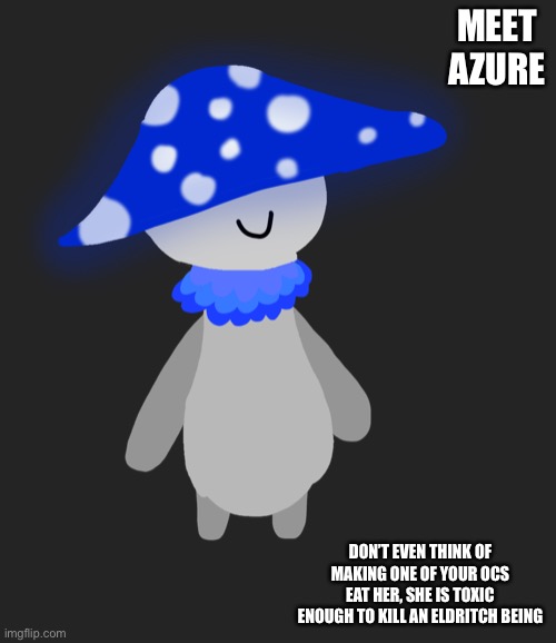 Frigid, Hex, and others, stay away from this one | MEET AZURE; DON’T EVEN THINK OF MAKING ONE OF YOUR OCS EAT HER, SHE IS TOXIC ENOUGH TO KILL AN ELDRITCH BEING | made w/ Imgflip meme maker