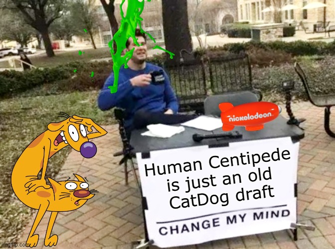 they planted franchise seeds DEEP tho |  Human Centipede is just an old
CatDog draft | image tagged in 90s nick tho,bowels,nickelodeon,90s kids,human centipede,catdog | made w/ Imgflip meme maker