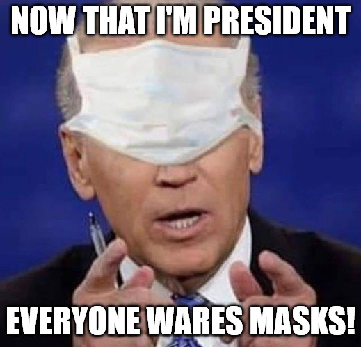 Mask Mandate | NOW THAT I'M PRESIDENT; EVERYONE WARES MASKS! | image tagged in creepy uncle joe biden | made w/ Imgflip meme maker