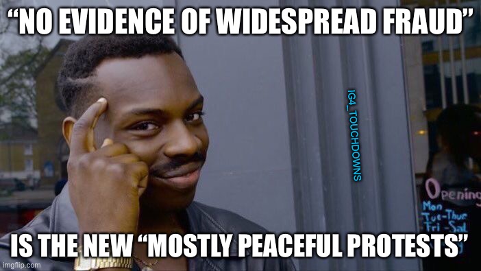 “Widespread” | “NO EVIDENCE OF WIDESPREAD FRAUD”; IG4_TOUCHDOWNS; IS THE NEW “MOSTLY PEACEFUL PROTESTS” | image tagged in fake news,election 2020,voter fraud | made w/ Imgflip meme maker