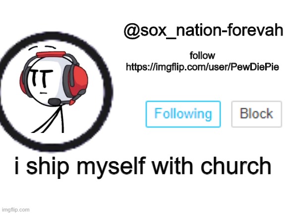 because y u s | i ship myself with church | image tagged in sox_nation_forevah announcement 2 | made w/ Imgflip meme maker