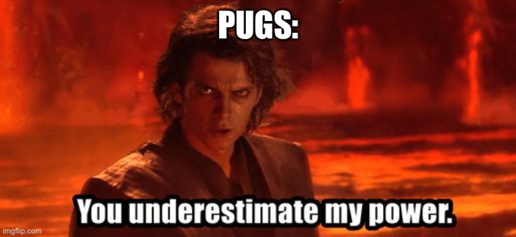 You underestimate my power | PUGS: | image tagged in you underestimate my power | made w/ Imgflip meme maker