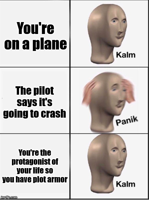 Reverse kalm panik | You're on a plane; The pilot says it's going to crash; You're the protagonist of your life so you have plot armor | image tagged in reverse kalm panik | made w/ Imgflip meme maker