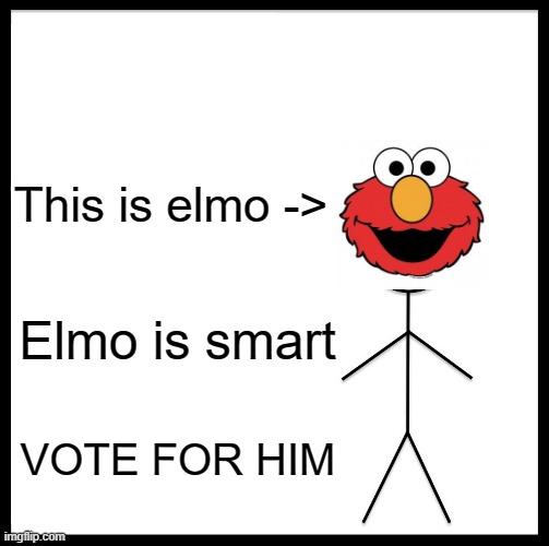 Vote for elmo! | This is elmo ->; Elmo is smart; VOTE FOR HIM | image tagged in memes,be like bill | made w/ Imgflip meme maker