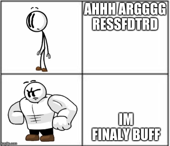 Buff Henry Stickmin | AHHH ARGGGG RESSFDTRD; IM FINALY BUFF | image tagged in buff henry stickmin | made w/ Imgflip meme maker