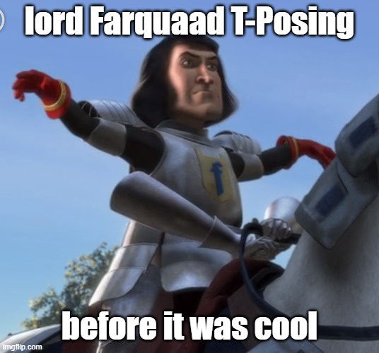 Good ole' Farquaad | lord Farquaad T-Posing; before it was cool | image tagged in memes,t pose,lord farquaad,shrek | made w/ Imgflip meme maker