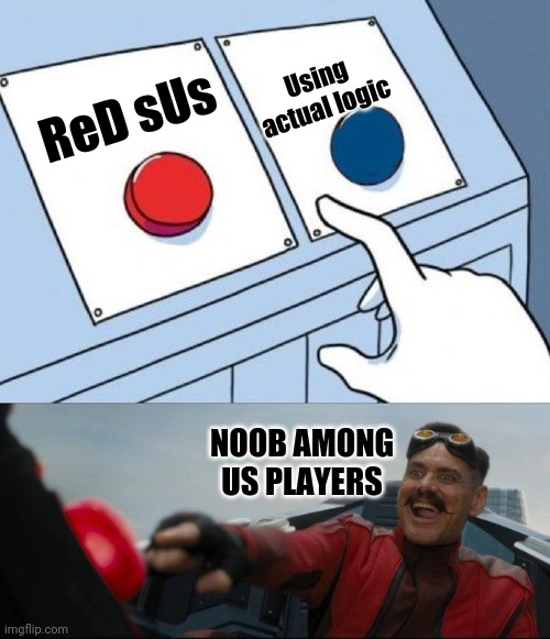 Egg man pressing red button | ReD sUs Using actual logic NOOB AMONG US PLAYERS | image tagged in egg man pressing red button | made w/ Imgflip meme maker