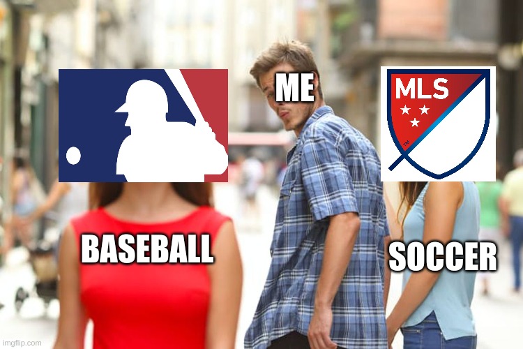 comment which sport is your favorite | ME; BASEBALL; SOCCER | image tagged in memes,distracted boyfriend | made w/ Imgflip meme maker