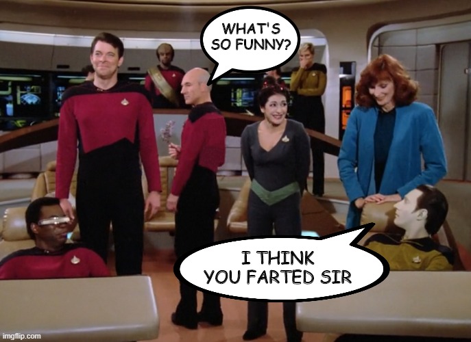 Jean Poof Picard |  WHAT'S SO FUNNY? I THINK YOU FARTED SIR | image tagged in tng crew on bridge laughing | made w/ Imgflip meme maker