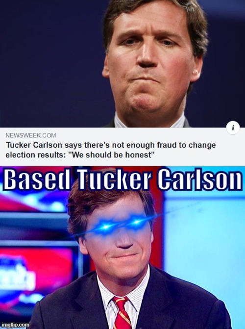 holy moly, when it's up to Tucker Carlson to be the adult in the GOP room things have gotten bad, very bad | image tagged in tucker carlson 2020,based tucker carlson edited eye,election 2020,2020 elections,tucker carlson,voter fraud | made w/ Imgflip meme maker