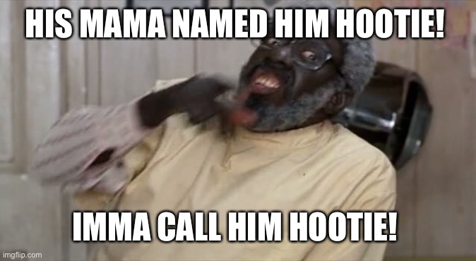 Hootie and the blowfish | HIS MAMA NAMED HIM HOOTIE! IMMA CALL HIM HOOTIE! | image tagged in black people,country music | made w/ Imgflip meme maker