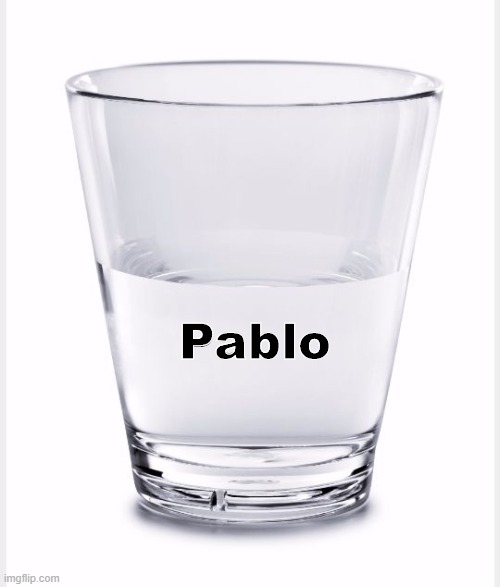 Glass of water | Pablo | image tagged in glass of water | made w/ Imgflip meme maker