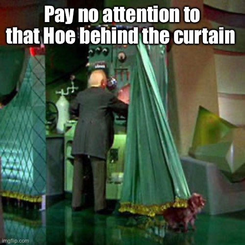 Pay no attention to that Hoe behind the curtain | made w/ Imgflip meme maker