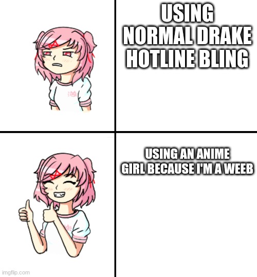 Lol | USING NORMAL DRAKE HOTLINE BLING; USING AN ANIME GIRL BECAUSE I'M A WEEB | image tagged in funny | made w/ Imgflip meme maker