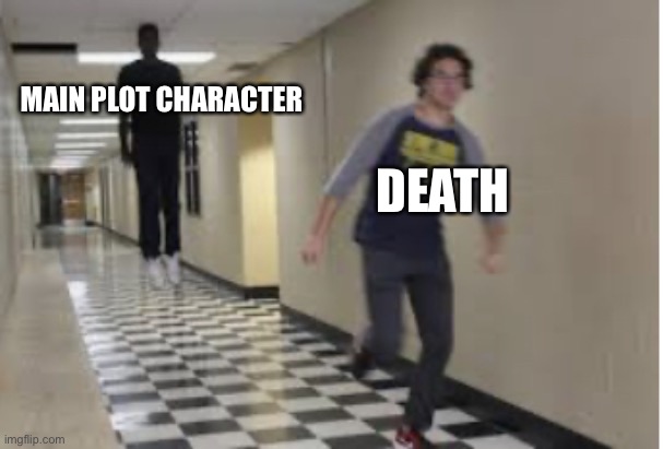 Running Down Hallway | MAIN PLOT CHARACTER DEATH | image tagged in running down hallway | made w/ Imgflip meme maker