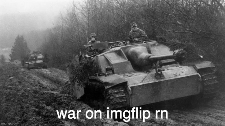 . | war on imgflip rn | made w/ Imgflip meme maker