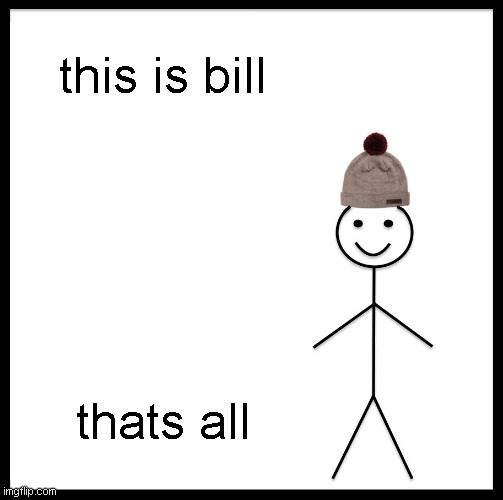low effort (really) | this is bill; thats all | image tagged in memes,be like bill | made w/ Imgflip meme maker