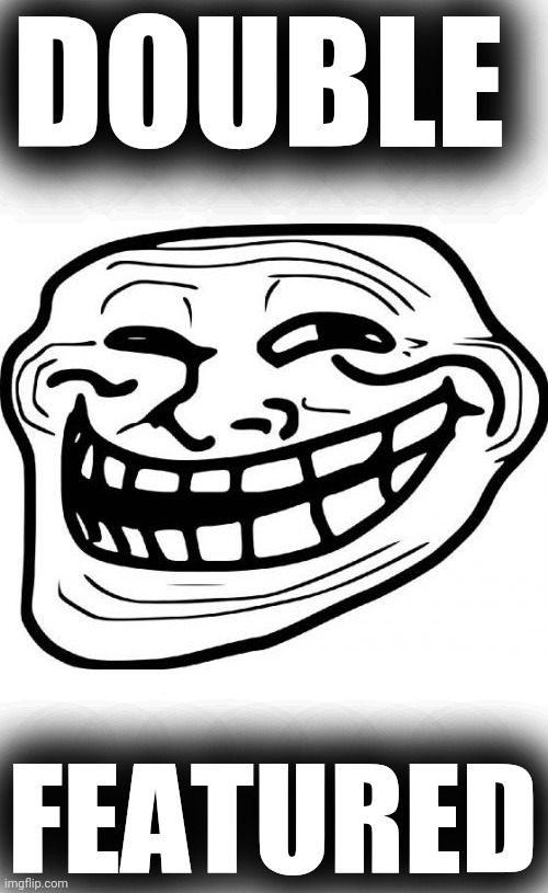 Troll Face Meme | DOUBLE FEATURED | image tagged in memes,troll face | made w/ Imgflip meme maker