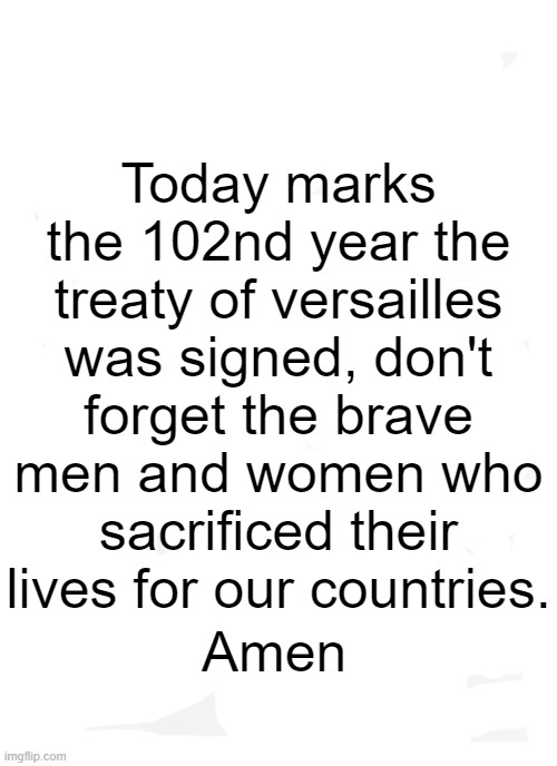 Panik Kalm Panik | Today marks the 102nd year the treaty of versailles was signed, don't forget the brave men and women who sacrificed their lives for our countries. Amen | image tagged in memes,panik kalm panik | made w/ Imgflip meme maker