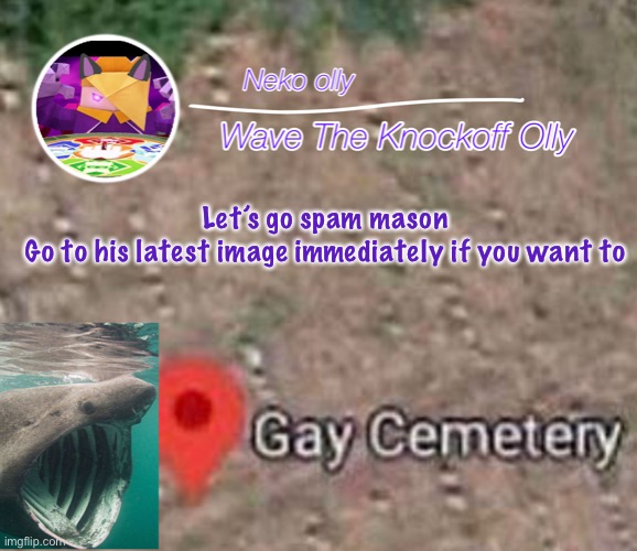 I have an absurd amount of olly fanart to send to him | Let’s go spam mason
Go to his latest image immediately if you want to | image tagged in the better announcement template for wave | made w/ Imgflip meme maker