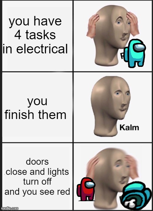 Panik Kalm Panik | you have 4 tasks in electrical; you finish them; doors close and lights turn off and you see red | image tagged in memes,panik kalm panik | made w/ Imgflip meme maker