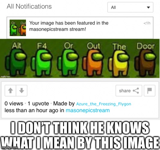 I DON’T THINK HE KNOWS WHAT I MEAN BY THIS IMAGE | made w/ Imgflip meme maker