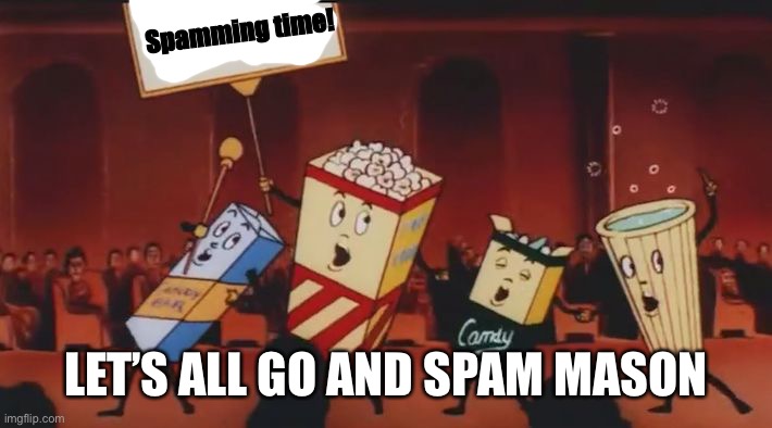 That sucka’s gonna meet our wrath | Spamming time! LET’S ALL GO AND SPAM MASON | image tagged in let's all go to the lobby | made w/ Imgflip meme maker
