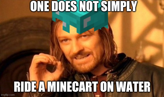 ONE DOES NOT SIMPLY; RIDE A MINECART ON WATER | image tagged in one does not simply | made w/ Imgflip meme maker