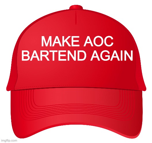 red hat | MAKE AOC BARTEND AGAIN | image tagged in red hat | made w/ Imgflip meme maker