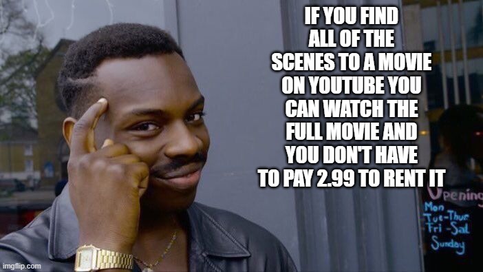 Roll Safe Think About It Meme | IF YOU FIND ALL OF THE SCENES TO A MOVIE ON YOUTUBE YOU CAN WATCH THE FULL MOVIE AND YOU DON'T HAVE TO PAY 2.99 TO RENT IT | image tagged in memes,roll safe think about it | made w/ Imgflip meme maker