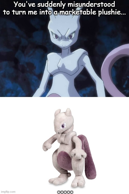 And ANOTHER Marketable plushie meme... | You've suddenly misunderstood to turn me into a marketable plushie... ..... | image tagged in pokemon,mewtwo,marketable plushies,plush | made w/ Imgflip meme maker