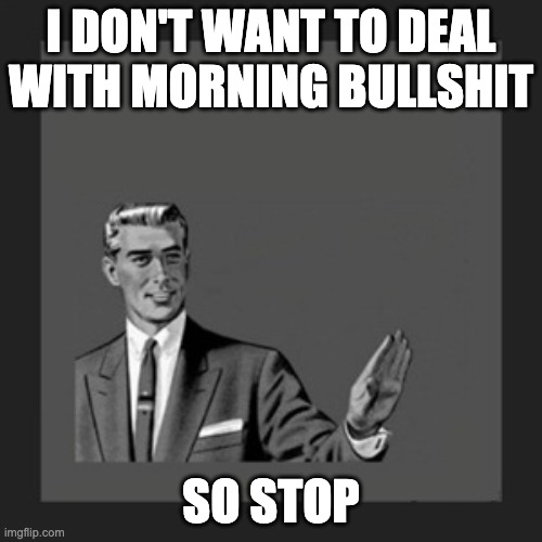 Just stop spamming mason lmao | I DON'T WANT TO DEAL WITH MORNING BULLSHIT; SO STOP | image tagged in memes,kill yourself guy | made w/ Imgflip meme maker