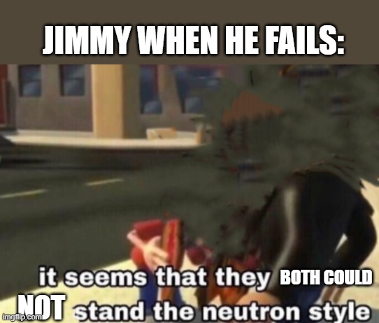 JIMMY WHEN HE FAILS:; BOTH COULD; NOT | made w/ Imgflip meme maker
