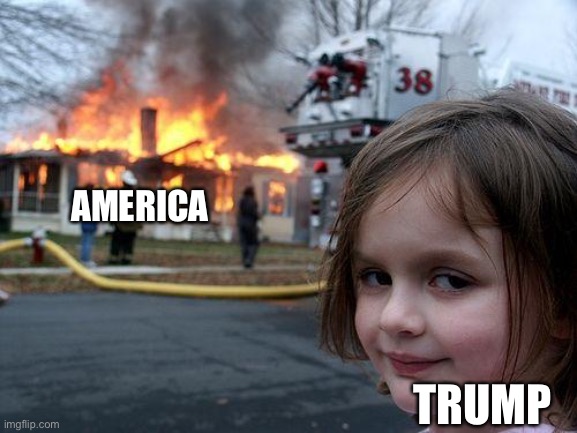 Disaster Girl | AMERICA; TRUMP | image tagged in memes,disaster girl | made w/ Imgflip meme maker
