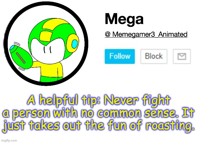 The joy gets sucked out if your opponent has no IQ | A helpful tip: Never fight a person with no common sense. It just takes out the fun of roasting. | image tagged in mega msmg announcement template | made w/ Imgflip meme maker