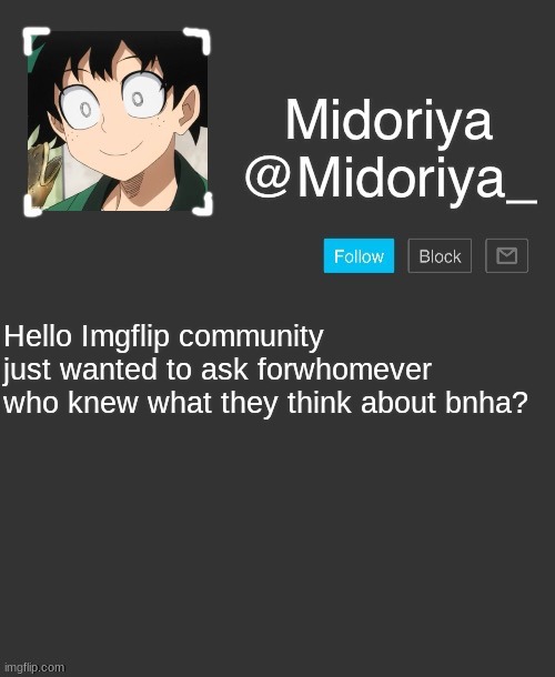 Midoriya's annoncement template | Hello Imgflip community just wanted to ask forwhomever who knew what they think about bnha? | image tagged in midoriya's annoncement template | made w/ Imgflip meme maker