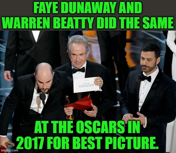 Oscars 2017 La La Land fiasco | FAYE DUNAWAY AND WARREN BEATTY DID THE SAME AT THE OSCARS IN 2017 FOR BEST PICTURE. | image tagged in oscars 2017 la la land fiasco | made w/ Imgflip meme maker