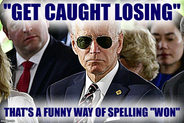 One sign of copium overdose is nonsensical speech patterns. | "GET CAUGHT LOSING"; THAT'S A FUNNY WAY OF SPELLING "WON" | image tagged in badass joe biden,election 2020,2020 elections,election,joe biden,conservative logic | made w/ Imgflip meme maker