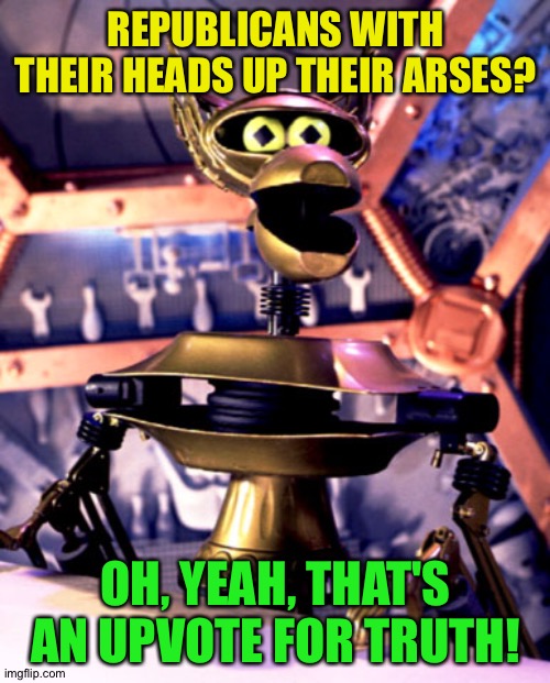Crow T Robot Mystery Science Theater 3000 | REPUBLICANS WITH THEIR HEADS UP THEIR ARSES? OH, YEAH, THAT'S AN UPVOTE FOR TRUTH! | image tagged in crow t robot mystery science theater 3000 | made w/ Imgflip meme maker