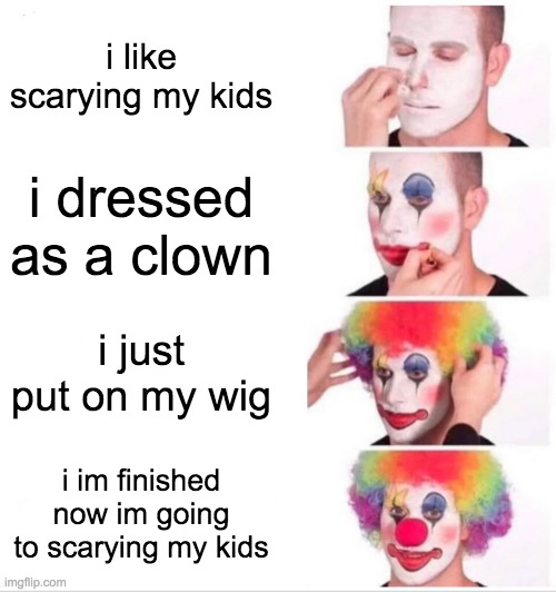 Clown Applying Makeup | i like scarying my kids; i dressed as a clown; i just put on my wig; i im finished now im going to scarying my kids | image tagged in memes,clown applying makeup | made w/ Imgflip meme maker