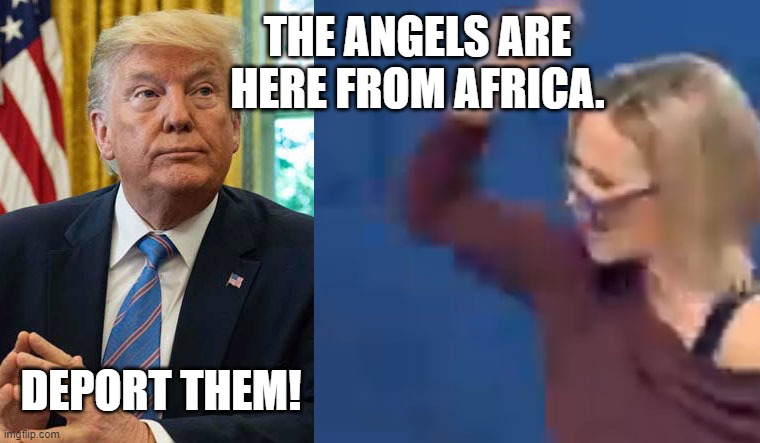 Angels from Africa | THE ANGELS ARE HERE FROM AFRICA. DEPORT THEM! | image tagged in funny memes | made w/ Imgflip meme maker
