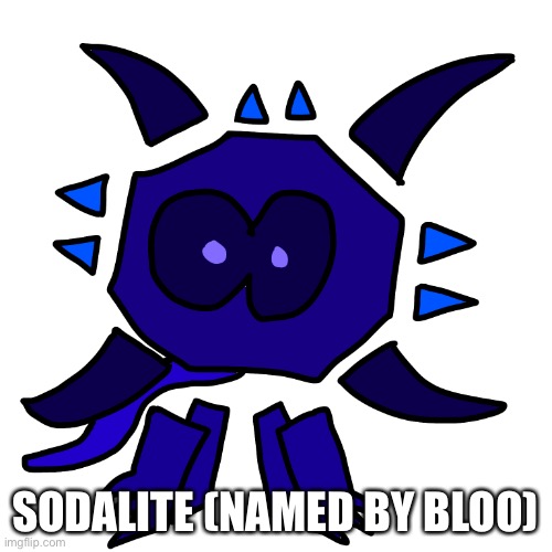 It’s Bloo’s OC so I thought it would only be right if she picked the name | SODALITE (NAMED BY BLOO) | made w/ Imgflip meme maker