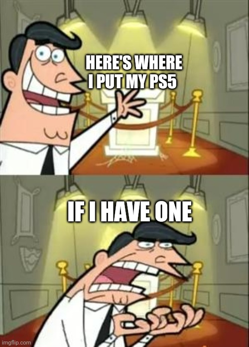 What I'll get in the future | HERE'S WHERE I PUT MY PS5; IF I HAVE ONE | image tagged in memes,this is where i'd put my trophy if i had one | made w/ Imgflip meme maker