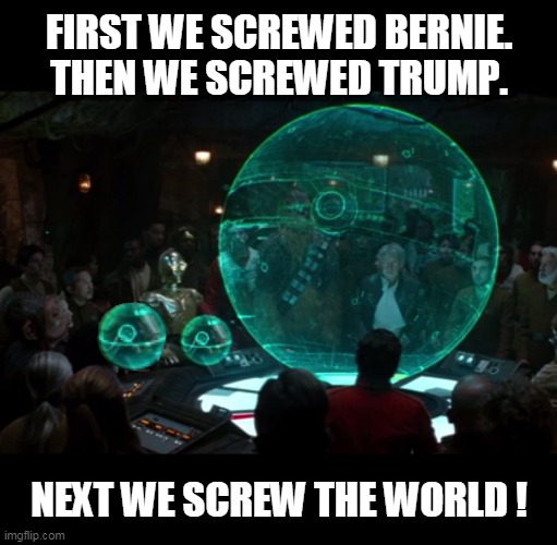 First... | FIRST WE SCREWED BERNIE.
THEN WE SCREWED TRUMP. NEXT WE SCREW THE WORLD ! | image tagged in death stars and starkiller comparison,star wars,bernie sanders,donald trump,election fraud,voting is a rigged joke | made w/ Imgflip meme maker