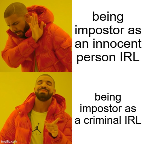 Drake Hotline Bling | being impostor as an innocent person IRL; being impostor as a criminal IRL | image tagged in memes,drake hotline bling | made w/ Imgflip meme maker