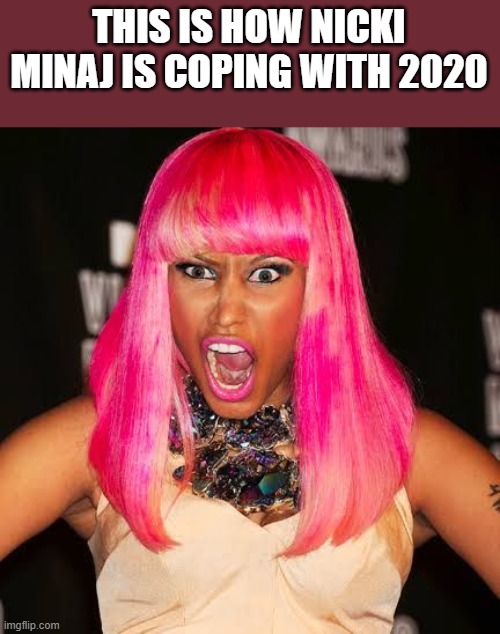 Nicki Minaj 2020 | THIS IS HOW NICKI MINAJ IS COPING WITH 2020 | image tagged in nicki minaj,coping,2020,anaconda,funny,wtf | made w/ Imgflip meme maker