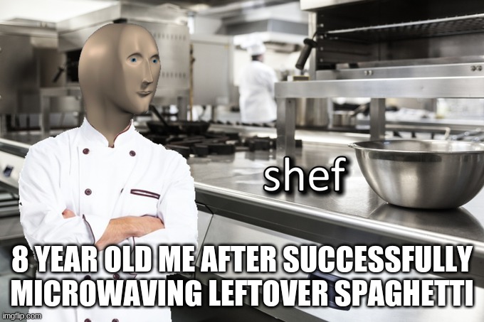 Meme Man Shef | 8 YEAR OLD ME AFTER SUCCESSFULLY MICROWAVING LEFTOVER SPAGHETTI | image tagged in meme man shef | made w/ Imgflip meme maker