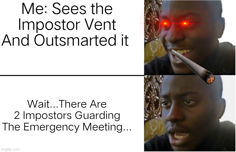 Disappointed Black Guy | Me: Sees the Impostor Vent And Outsmarted it; Wait...There Are 2 Impostors Guarding The Emergency Meeting... | image tagged in disappointed black guy | made w/ Imgflip meme maker
