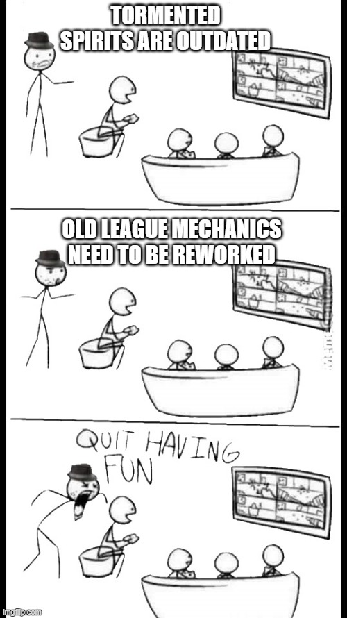 Quit Having Fun | TORMENTED SPIRITS ARE OUTDATED; OLD LEAGUE MECHANICS NEED TO BE REWORKED | image tagged in quit having fun | made w/ Imgflip meme maker