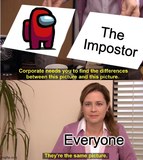 They're The Same Picture Meme | The Impostor; Everyone | image tagged in memes,they're the same picture,among us,so true memes | made w/ Imgflip meme maker